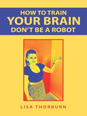 cover image of How to Train Your Brain Don't Be a Robot